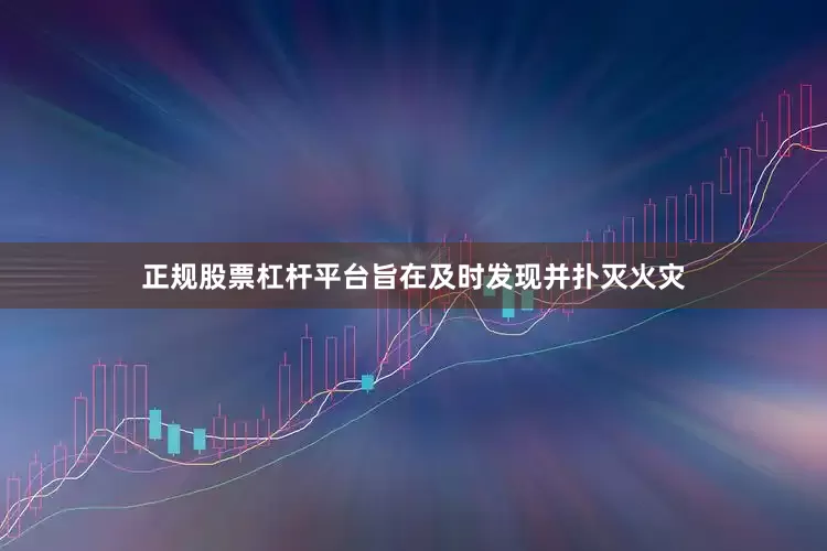 正规股票杠杆平台旨在及时发现并扑灭火灾