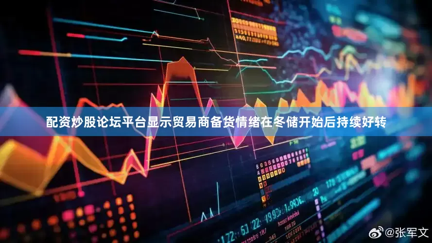 配资炒股论坛平台显示贸易商备货情绪在冬储开始后持续好转