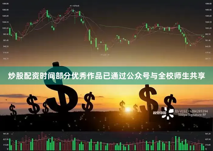 炒股配资时间部分优秀作品已通过公众号与全校师生共享