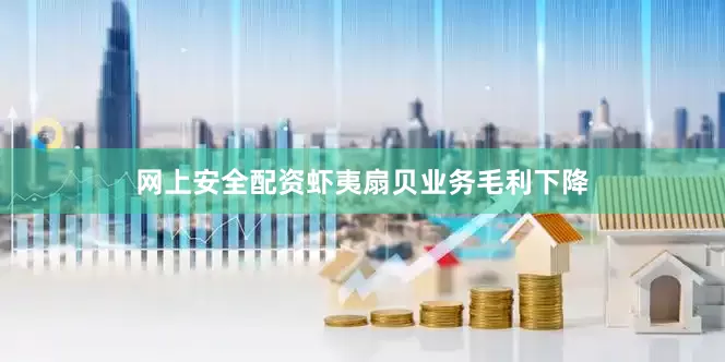 网上安全配资虾夷扇贝业务毛利下降